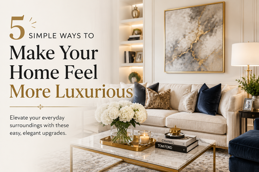5 Simple Ways to Make Your Home Feel More Luxurious